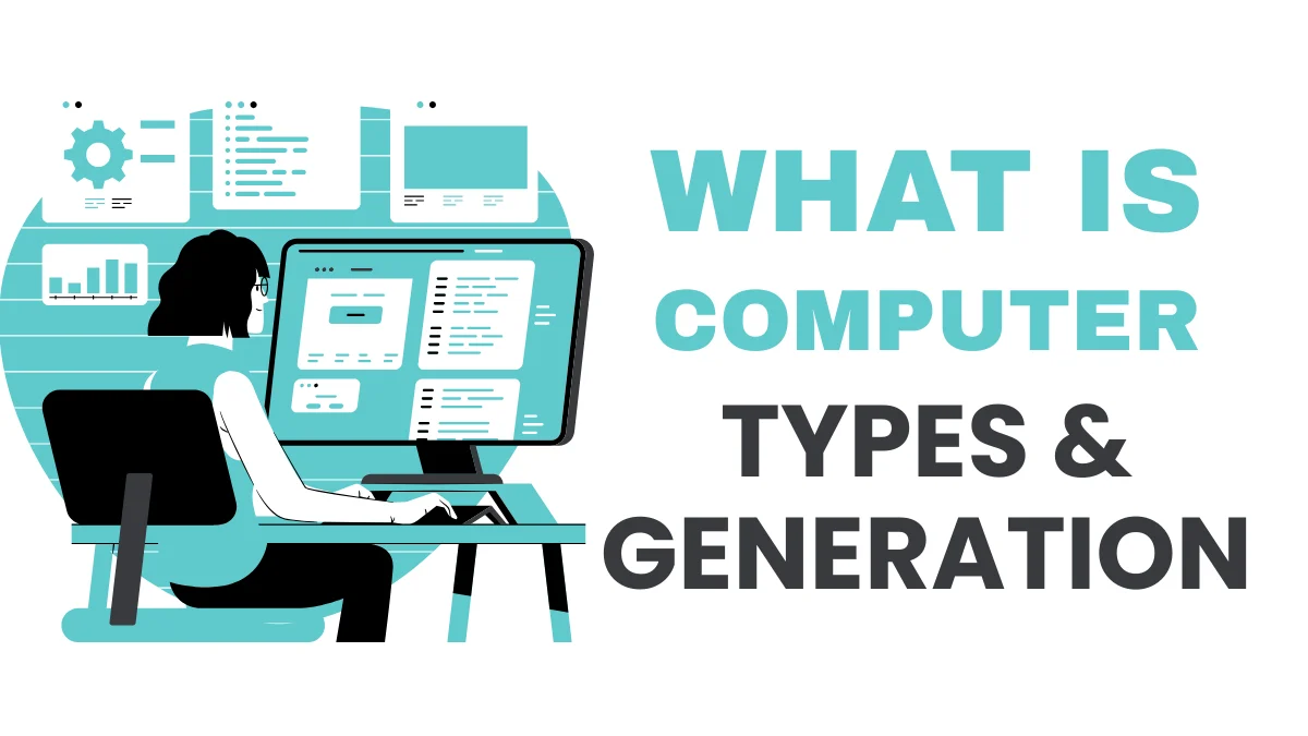 What is Computer? Types and Generation of Computers